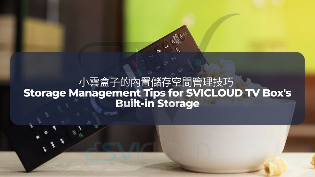 小雲盒子的內置儲存空間管理技巧 | Storage Management Tips for SVICLOUD TV Box's Built-in Storage