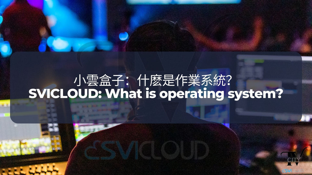 小雲盒子：什麽是作業系統？| SVICLOUD: What is an operating system (OS)?